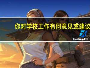 你对学校工作有何意见或建议