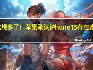 你想多了！苹果承认iPhone15存在烧屏问题：软件更新 不牵扯退换/召回