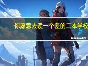 你愿意去读一个差的二本学校，还是选择读一个好的三本