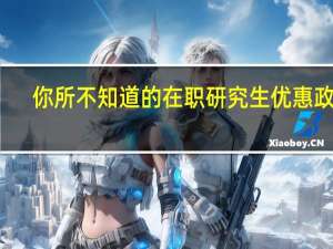 你所不知道的在职研究生优惠政策