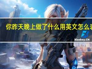 你昨天晚上做了什么用英文怎么表达？