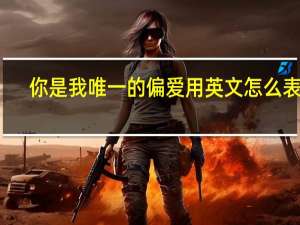 你是我唯一的偏爱用英文怎么表达？