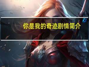 你是我的奇迹剧情简介（你是我的奇迹剧情介绍）