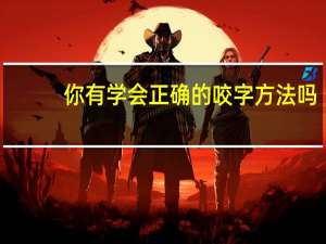 你有学会正确的咬字方法吗