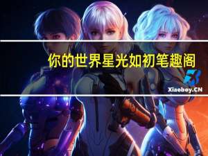 你的世界星光如初笔趣阁（你的世界星光如初）