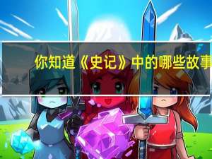 你知道《史记》中的哪些故事_