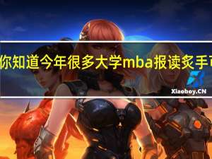 你知道今年很多大学mba报读炙手可热吗