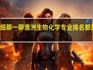 你能详细聊一聊澳洲生物化学专业排名都是什么样的吗