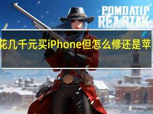 你花几千元买iPhone 但怎么修还是苹果说了算