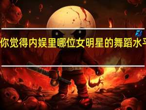你觉得内娱里哪位女明星的舞蹈水平很好