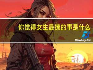 你觉得女生最撩的事是什么