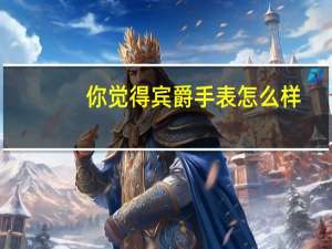 你觉得宾爵手表怎么样？价格好像挺贵的值得买