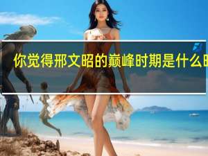 你觉得邢文昭的巅峰时期是什么时候