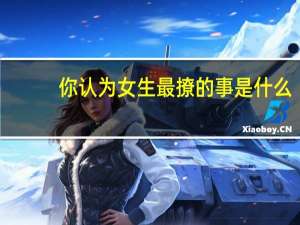 你认为女生最撩的事是什么