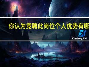 你认为竞聘此岗位个人优势有哪些