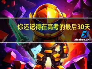 你还记得在高考的最后 30 天，你是什么样的状态吗