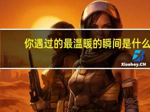 你遇过的最温暖的瞬间是什么？