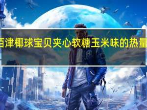 佰津 椰球宝贝夹心软糖玉米味的热量是多少