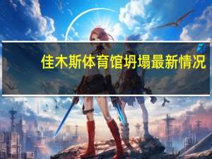 佳木斯体育馆坍塌最新情况：纪检监察机关成立调查组开展调查 到底什么情况呢