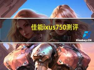 佳能ixus750测评（佳能ixus750）