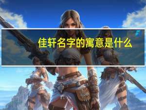 佳轩名字的寓意是什么（嘉轩名字寓意）