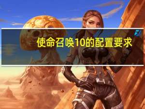 使命召唤10的配置要求（使命召唤10配置要求）