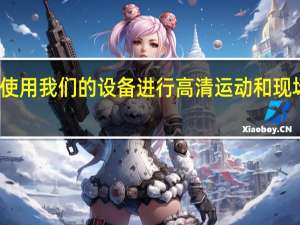 使用我们的设备进行高清运动和现场游戏