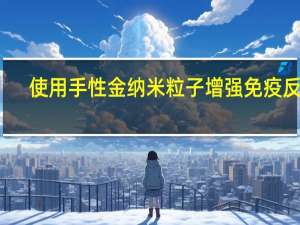 使用手性金纳米粒子增强免疫反应