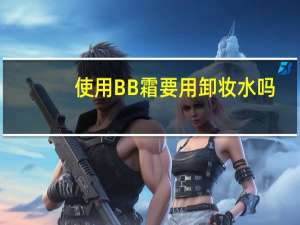使用BB霜要用卸妆水吗