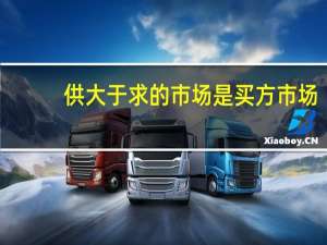 供大于求的市场是买方市场（买方市场）