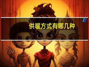 供暖方式有哪几种（供暖方式有几种）