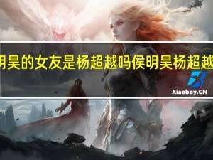 侯明昊的女友是杨超越吗 侯明昊杨超越什么综艺