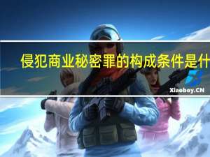 侵犯商业秘密罪的构成条件是什么