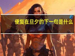 便复在旦夕的下一句是什么