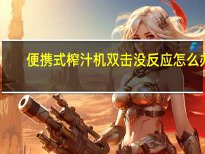便携式榨汁机双击没反应怎么办
