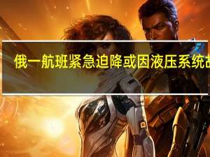 俄一航班紧急迫降或因液压系统故障