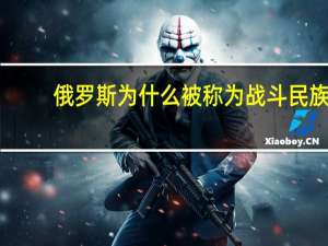 俄罗斯为什么被称为战斗民族
