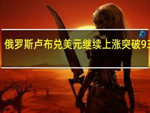 俄罗斯卢布兑美元继续上涨突破93关口