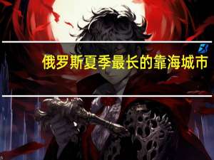 俄罗斯夏季最长的靠海城市