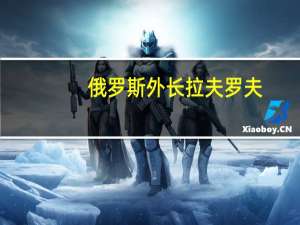 俄罗斯外长拉夫罗夫：俄印正在研究寻求另外的支付平台和促进以本国货币结算的贸易的替代方案