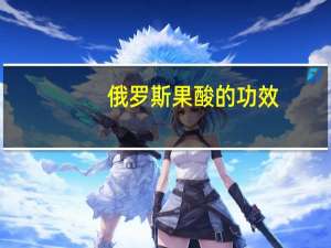 俄罗斯果酸的功效（俄罗斯果酸）