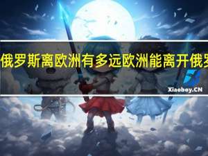 俄罗斯离欧洲有多远 欧洲能离开俄罗斯吗