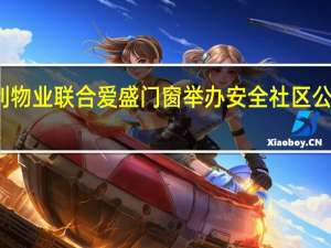 保利物业联合爱盛门窗举办安全社区公益行活动