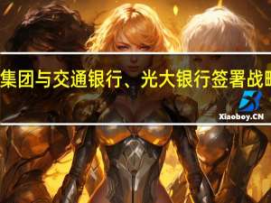 保利集团与交通银行、光大银行签署战略合作协议