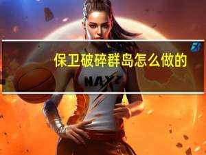 保卫破碎群岛怎么做的（保卫破碎群岛怎么做）