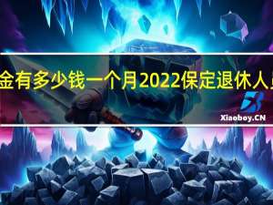 保定养老金有多少钱一个月　2022保定退休人员有春节补贴吗