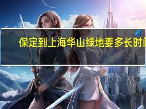保定到上海华山绿地要多长时间