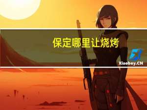 保定哪里让烧烤