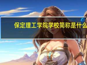 保定理工学院学校简称是什么