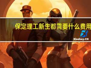 保定理工新生都需要什么费用